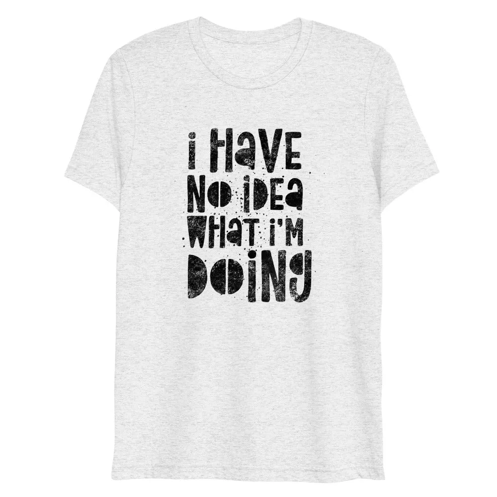 I Have No Idea What I'm Doing Short Sleeve Tri-Blend T-Shirt