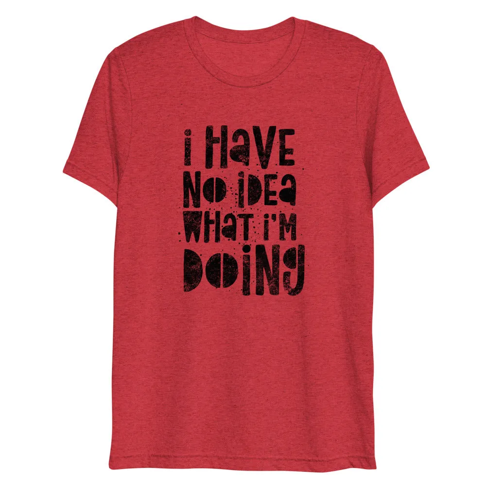 I Have No Idea What I'm Doing Short Sleeve Tri-Blend T-Shirt